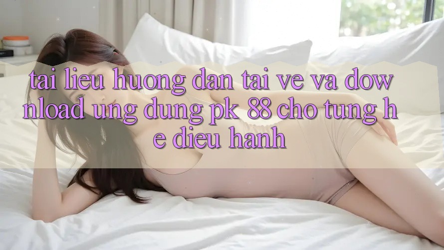 Tài liệu hướng dẫn Tải về Và Download Ứng Dụng PK 88 Cho Từng Hệ Điều Hành Tài liệu hướng dẫn Tải về Và Download Ứng Dụng PK 88 Cho Từng Hệ Điều Hành