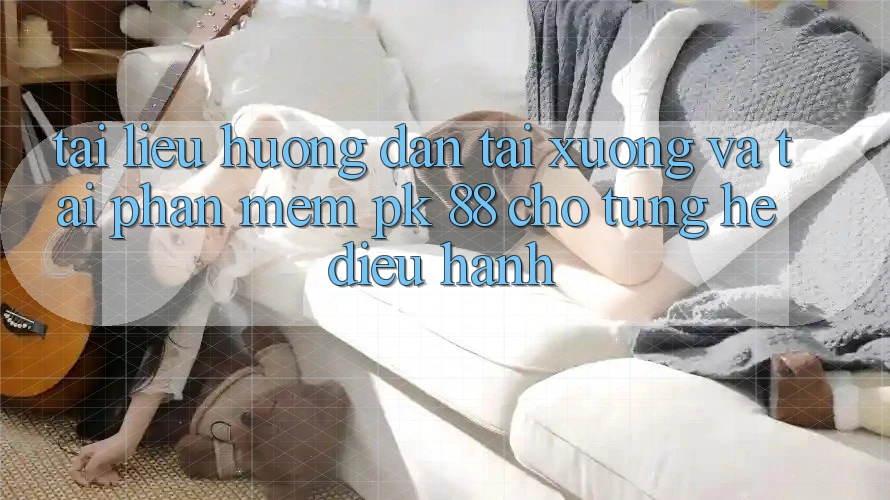 Tài liệu hướng dẫn Tải xuống Và Tải Phần mềm PK 88 Cho Từng Hệ Điều Hành Tài liệu hướng dẫn Tải xuống Và Tải Phần mềm PK 88 Cho Từng Hệ Điều Hành