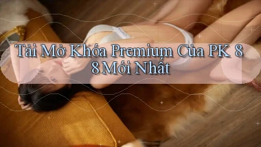 tải mở khóa premium của pk 88 mới nhất