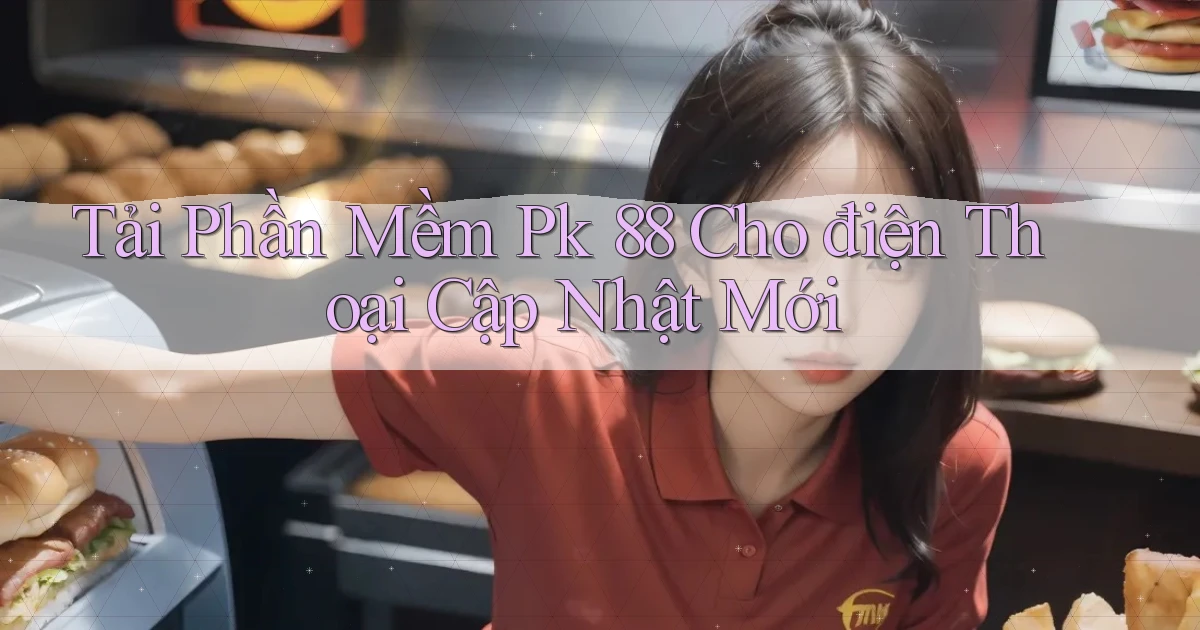 tải phần mềm pk 88 cho điện thoại cập nhật mới