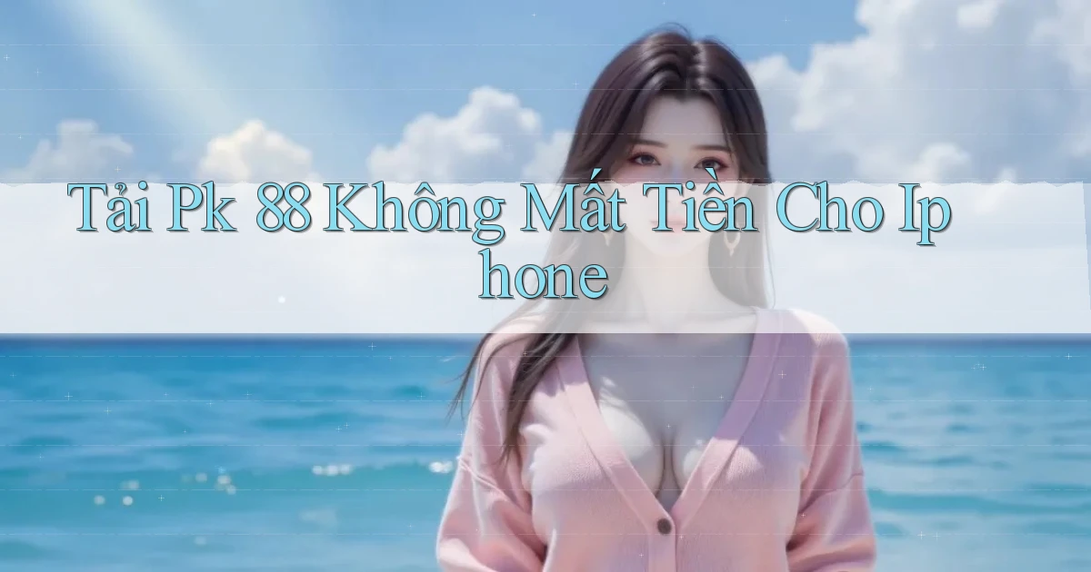 tải pk 88 không mất tiền cho iphone