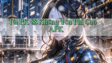 tải pk 88 không tốn phí cho apk