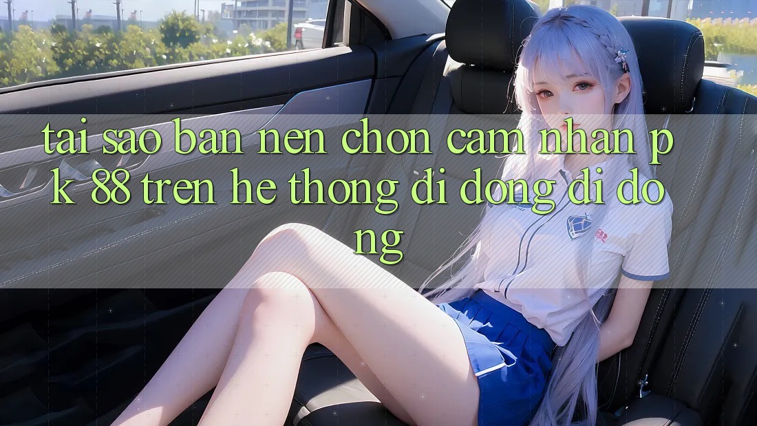 Tại Sao Bạn Nên Chọn Cảm nhận PK 88 Trên Hệ thống di động Di Động? Tại Sao Bạn Nên Chọn Cảm nhận PK 88 Trên Hệ thống di động Di Động?