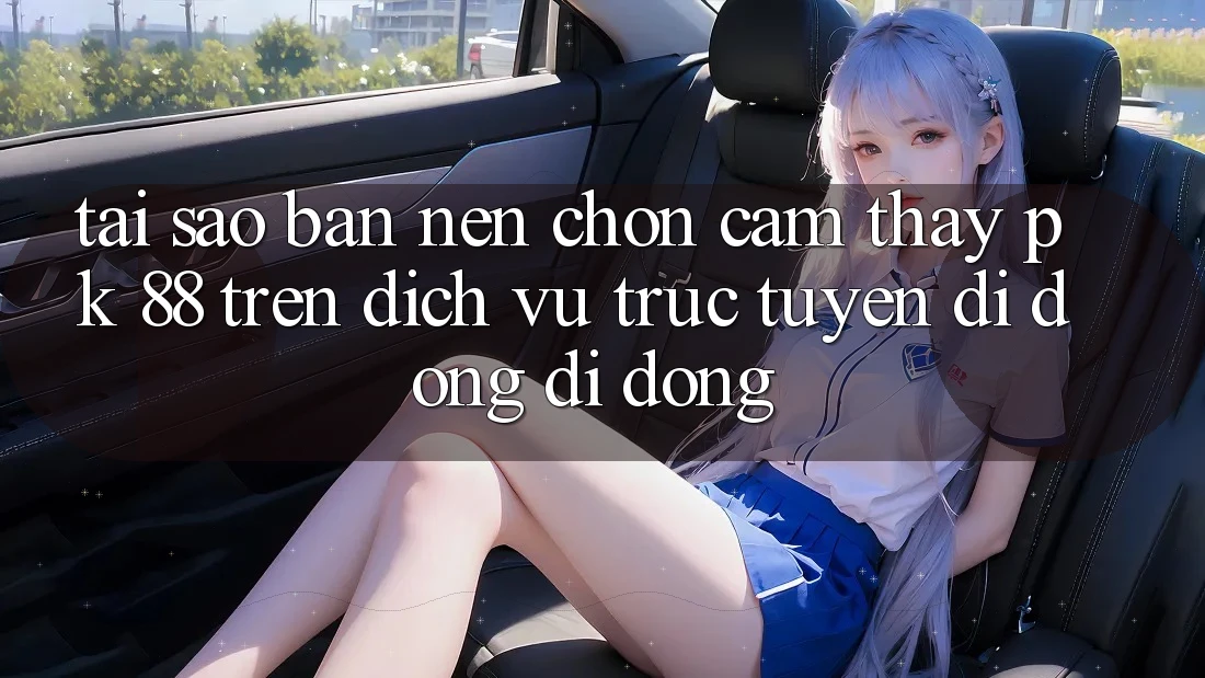 Tại Sao Bạn Nên Chọn Cảm thấy PK 88 Trên Dịch vụ trực tuyến di động Di Động? Tại Sao Bạn Nên Chọn Cảm thấy PK 88 Trên Dịch vụ trực tuyến di động Di Động?