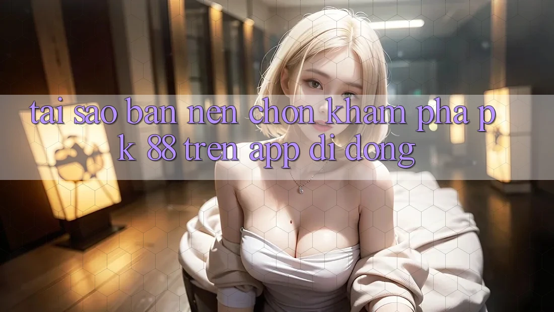 Tại Sao Bạn Nên Chọn Khám phá PK 88 Trên App Di Động? Tại Sao Bạn Nên Chọn Khám phá PK 88 Trên App Di Động?