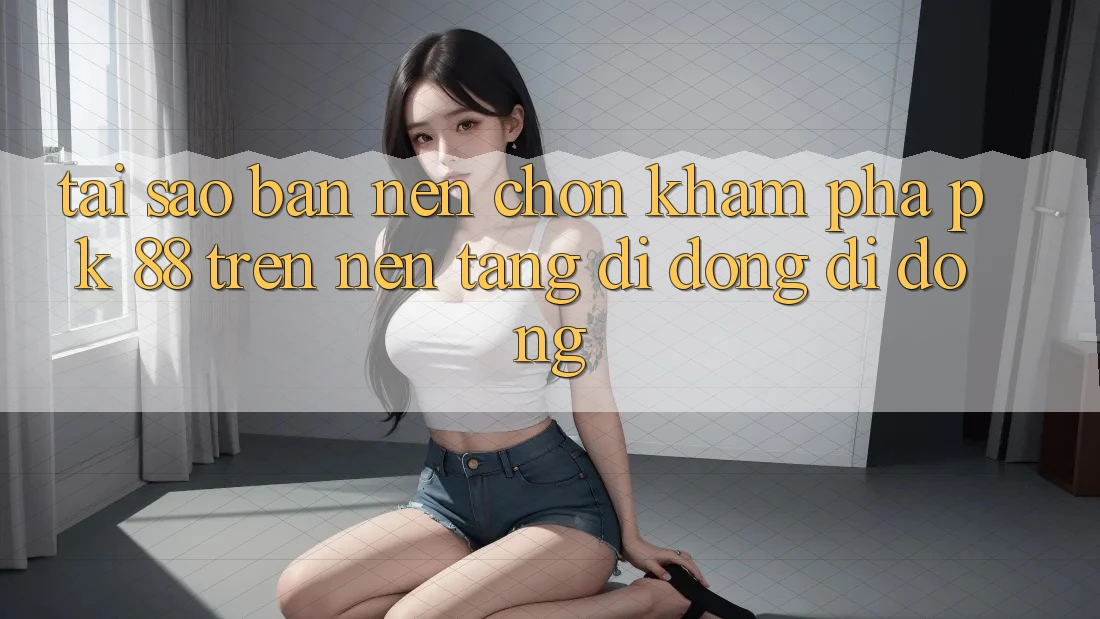 Tại Sao Bạn Nên Chọn Khám phá PK 88 Trên Nền tảng di động Di Động?