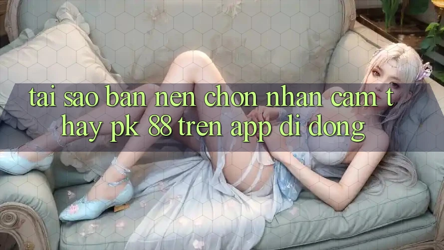 Tại Sao Bạn Nên Chọn Nhận cảm thấy PK 88 Trên App Di Động? Tại Sao Bạn Nên Chọn Nhận cảm thấy PK 88 Trên App Di Động?