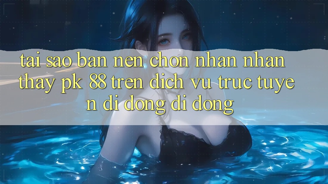 Tại Sao Bạn Nên Chọn Nhận nhận thấy PK 88 Trên Dịch vụ trực tuyến di động Di Động? Tại Sao Bạn Nên Chọn Nhận nhận thấy PK 88 Trên Dịch vụ trực tuyến di động Di Động?