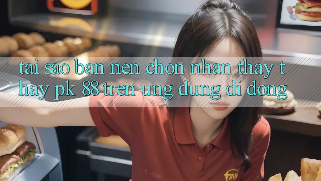 Tại Sao Bạn Nên Chọn Nhận thấy thấy PK 88 Trên Ứng Dụng Di Động? Tại Sao Bạn Nên Chọn Nhận thấy thấy PK 88 Trên Ứng Dụng Di Động?