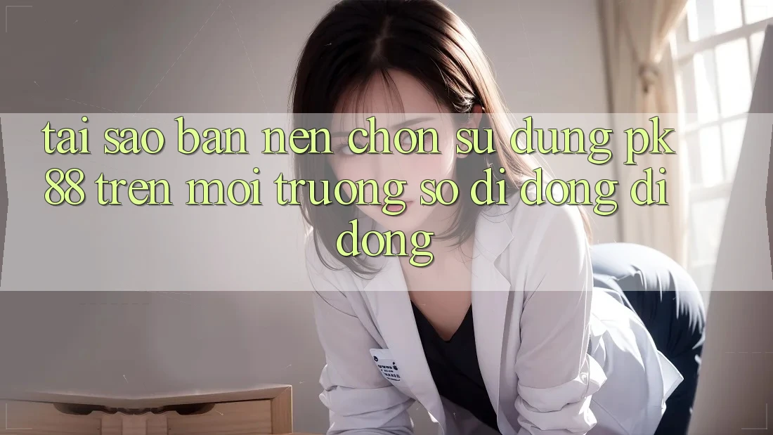 Tại Sao Bạn Nên Chọn Sử dụng PK 88 Trên Môi trường số di động Di Động? Tại Sao Bạn Nên Chọn Sử dụng PK 88 Trên Môi trường số di động Di Động?