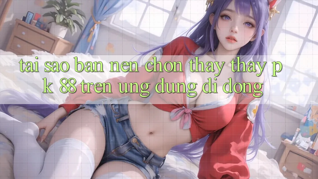 Tại Sao Bạn Nên Chọn Thấy thấy PK 88 Trên Ứng Dụng Di Động? Tại Sao Bạn Nên Chọn Thấy thấy PK 88 Trên Ứng Dụng Di Động?