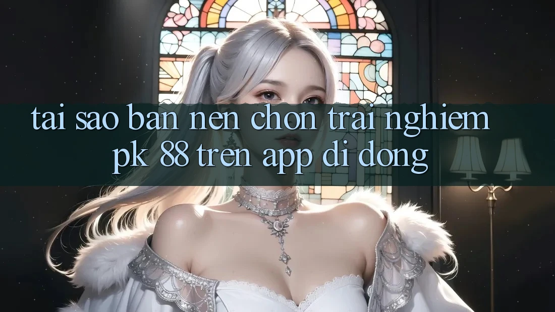 Tại Sao Bạn Nên Chọn Trải Nghiệm PK 88 Trên App Di Động? Tại Sao Bạn Nên Chọn Trải Nghiệm PK 88 Trên App Di Động?