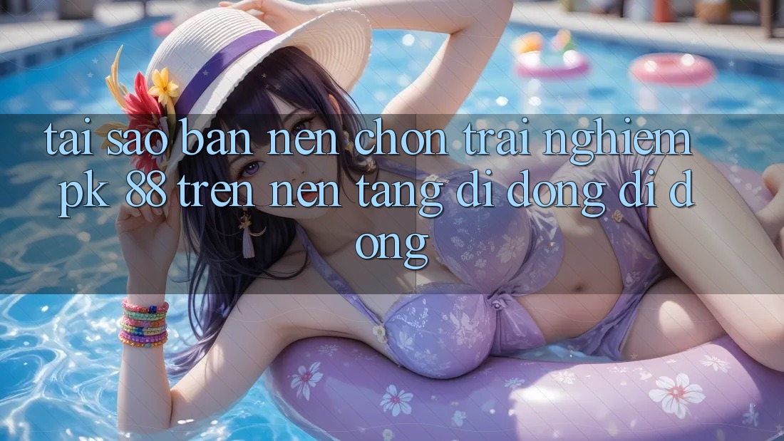 Tại Sao Bạn Nên Chọn Trải nghiệm PK 88 Trên Nền tảng di động Di Động? Tại Sao Bạn Nên Chọn Trải nghiệm PK 88 Trên Nền tảng di động Di Động?