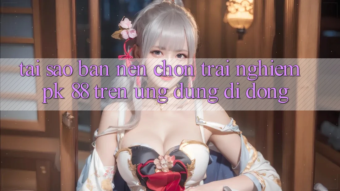 Tại Sao Bạn Nên Chọn Trải Nghiệm PK 88 Trên Ứng Dụng Di Động? Tại Sao Bạn Nên Chọn Trải Nghiệm PK 88 Trên Ứng Dụng Di Động?