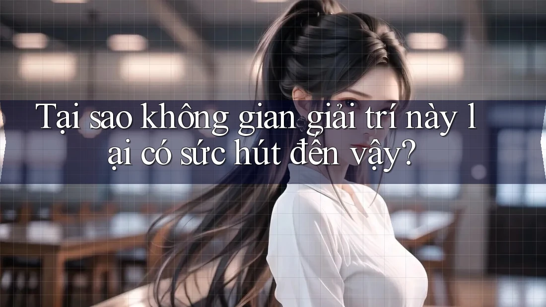 Tại sao không gian giải trí này lại có sức hút đến vậy? Tại sao không gian giải trí này lại có sức hút đến vậy?