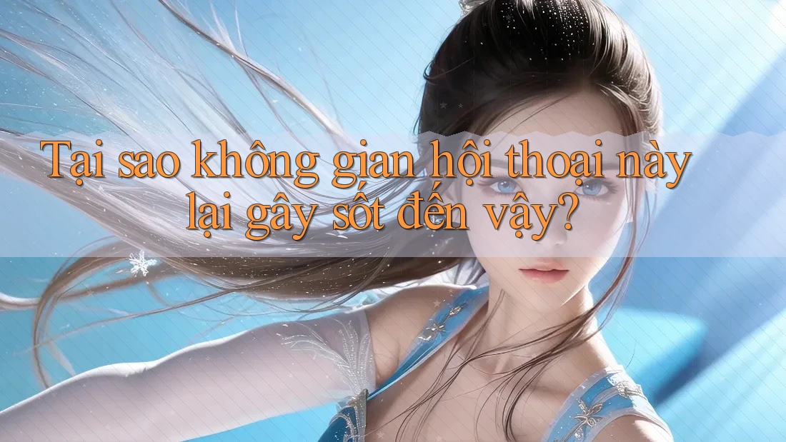 Tại sao không gian hội thoại này lại gây sốt đến vậy? Tại sao không gian hội thoại này lại gây sốt đến vậy?