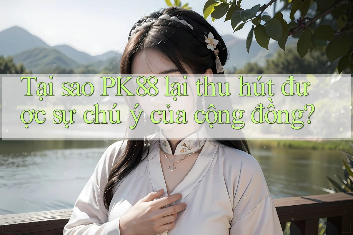 Tại sao PK88 lại thu hút được sự chú ý của cộng đồng? Tại sao PK88 lại thu hút được sự chú ý của cộng đồng?