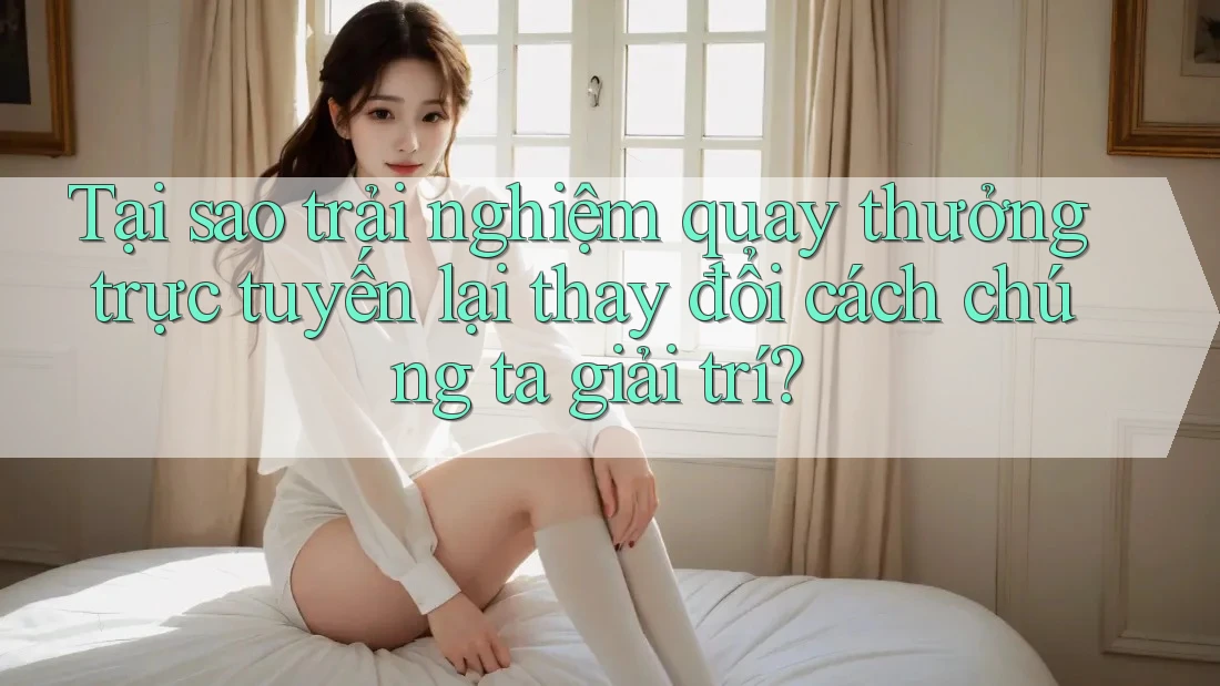 Tại sao trải nghiệm quay thưởng trực tuyến lại thay đổi cách chúng ta giải trí? Tại sao trải nghiệm quay thưởng trực tuyến lại thay đổi cách chúng ta giải trí?
