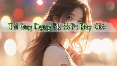 tải ứng dụng pk 88 pc bây giờ