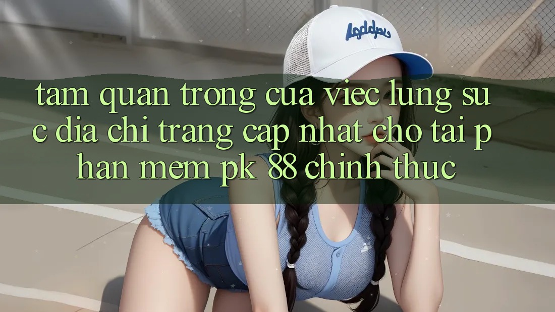 Tầm Quan Trọng Của Việc Lùng sục “Địa chỉ trang Cập Nhật Cho Tải Phần mềm PK 88” Chính Thức Tầm Quan Trọng Của Việc Lùng sục “Địa chỉ trang Cập Nhật Cho Tải Phần mềm PK 88” Chính Thức
