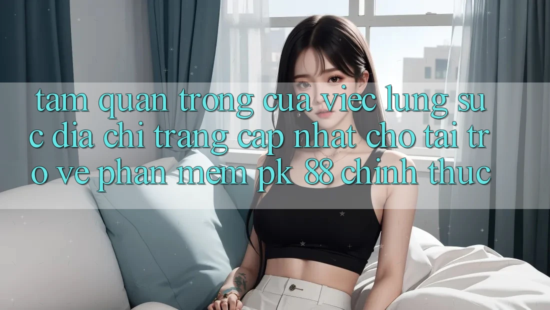 Tầm Quan Trọng Của Việc Lùng sục “Địa chỉ trang Cập Nhật Cho Tải trở về Phần mềm PK 88” Chính Thức Tầm Quan Trọng Của Việc Lùng sục “Địa chỉ trang Cập Nhật Cho Tải trở về Phần mềm PK 88” Chính Thức