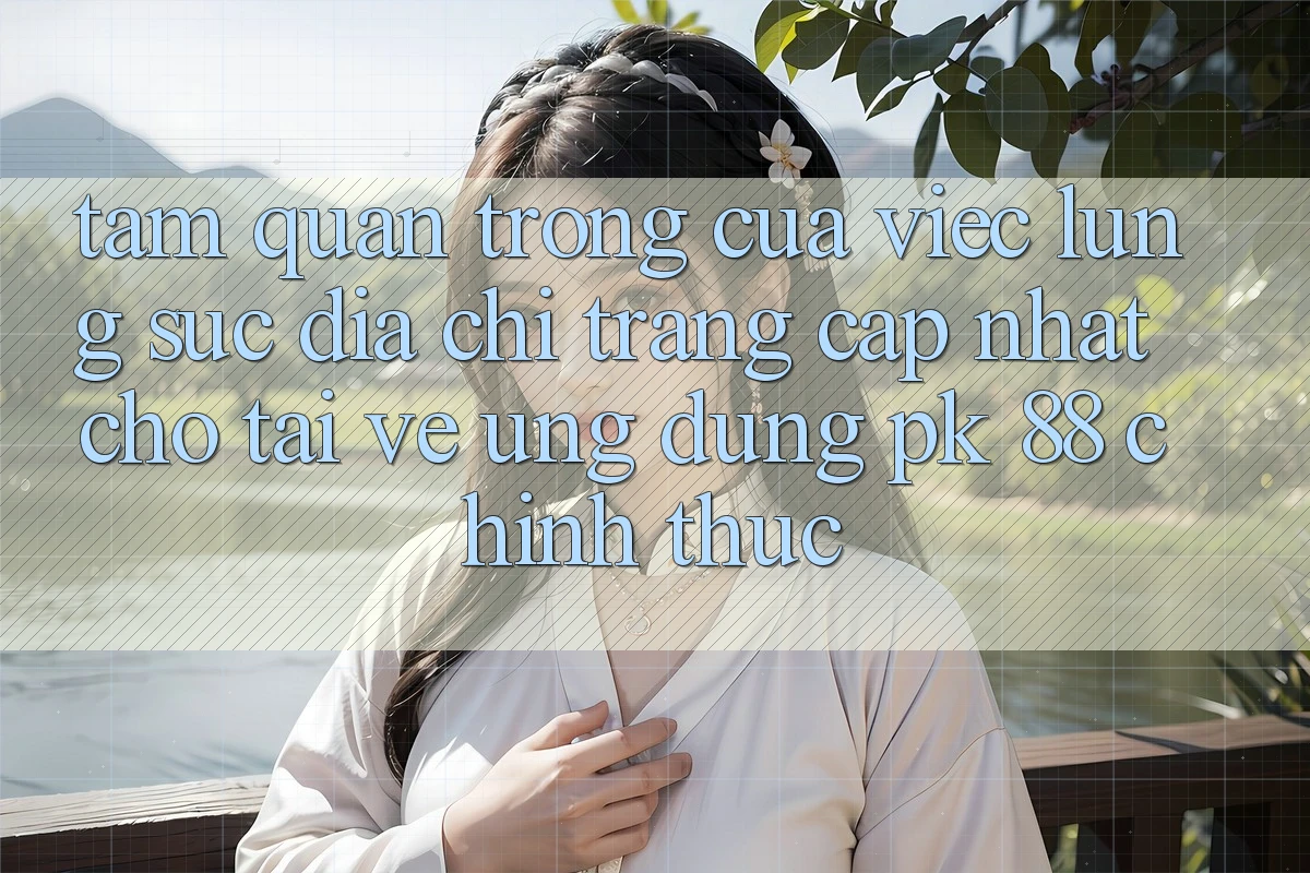 Tầm Quan Trọng Của Việc Lùng sục “Địa chỉ trang Cập Nhật Cho Tải về Ứng Dụng PK 88” Chính Thức Tầm Quan Trọng Của Việc Lùng sục “Địa chỉ trang Cập Nhật Cho Tải về Ứng Dụng PK 88” Chính Thức