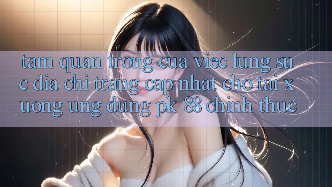Tầm Quan Trọng Của Việc Lùng sục “Địa chỉ trang Cập Nhật Cho Tải xuống Ứng Dụng PK 88” Chính Thức Tầm Quan Trọng Của Việc Lùng sục “Địa chỉ trang Cập Nhật Cho Tải xuống Ứng Dụng PK 88” Chính Thức