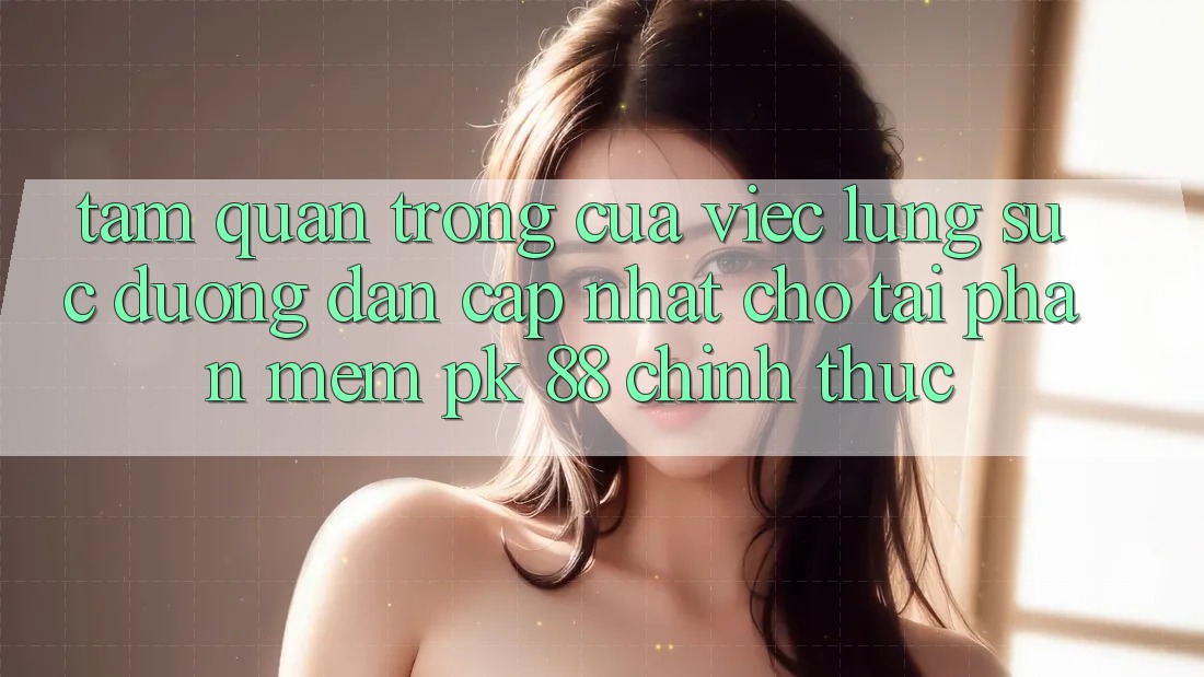 Tầm Quan Trọng Của Việc Lùng sục “Đường dẫn Cập Nhật Cho Tải Phần mềm PK 88” Chính Thức Tầm Quan Trọng Của Việc Lùng sục “Đường dẫn Cập Nhật Cho Tải Phần mềm PK 88” Chính Thức