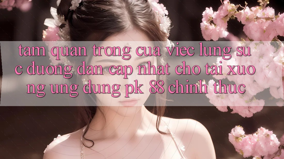 Tầm Quan Trọng Của Việc Lùng sục “Đường dẫn Cập Nhật Cho Tải xuống Ứng Dụng PK 88” Chính Thức Tầm Quan Trọng Của Việc Lùng sục “Đường dẫn Cập Nhật Cho Tải xuống Ứng Dụng PK 88” Chính Thức