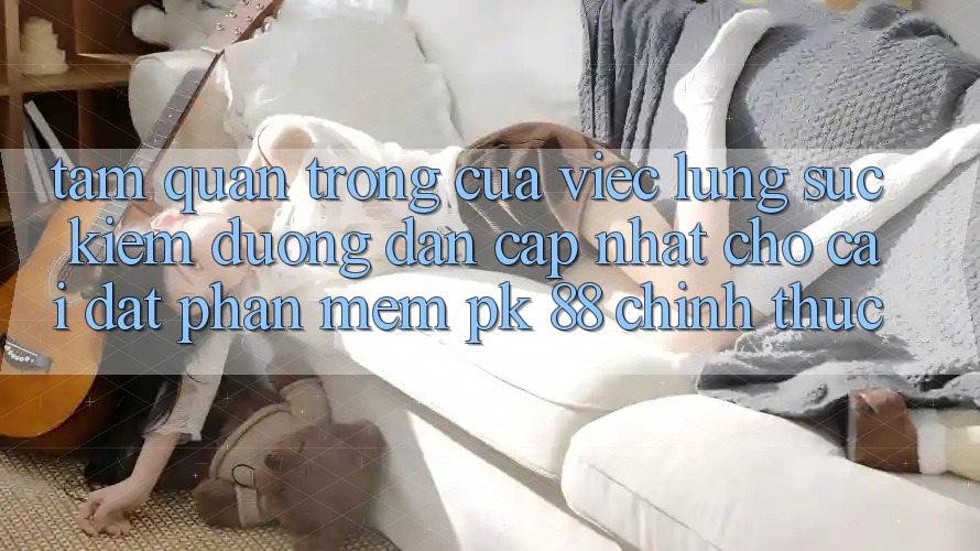 Tầm Quan Trọng Của Việc Lùng sục Kiếm “Đường dẫn Cập Nhật Cho Cài đặt Phần mềm PK 88” Chính Thức Tầm Quan Trọng Của Việc Lùng sục Kiếm “Đường dẫn Cập Nhật Cho Cài đặt Phần mềm PK 88” Chính Thức