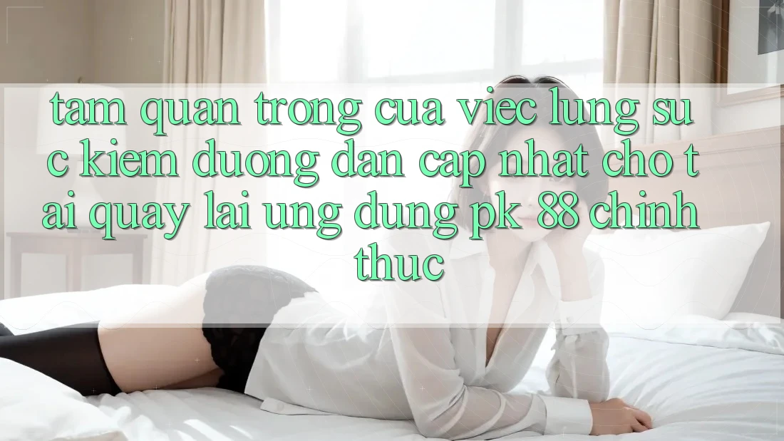 Tầm Quan Trọng Của Việc Lùng sục Kiếm “Đường dẫn Cập Nhật Cho Tải quay lại Ứng Dụng PK 88” Chính Thức Tầm Quan Trọng Của Việc Lùng sục Kiếm “Đường dẫn Cập Nhật Cho Tải quay lại Ứng Dụng PK 88” Chính Thức