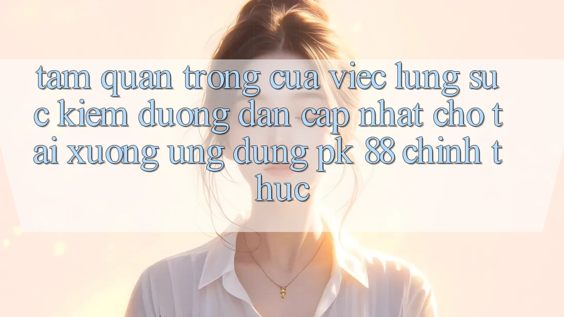 Tầm Quan Trọng Của Việc Lùng sục Kiếm “Đường dẫn Cập Nhật Cho Tải xuống Ứng Dụng PK 88” Chính Thức Tầm Quan Trọng Của Việc Lùng sục Kiếm “Đường dẫn Cập Nhật Cho Tải xuống Ứng Dụng PK 88” Chính Thức