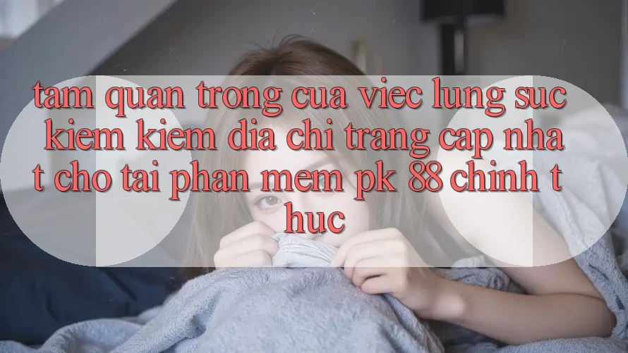 Tầm Quan Trọng Của Việc Lùng sục kiếm Kiếm “Địa chỉ trang Cập Nhật Cho Tải Phần mềm PK 88” Chính Thức Tầm Quan Trọng Của Việc Lùng sục kiếm Kiếm “Địa chỉ trang Cập Nhật Cho Tải Phần mềm PK 88” Chính Thức