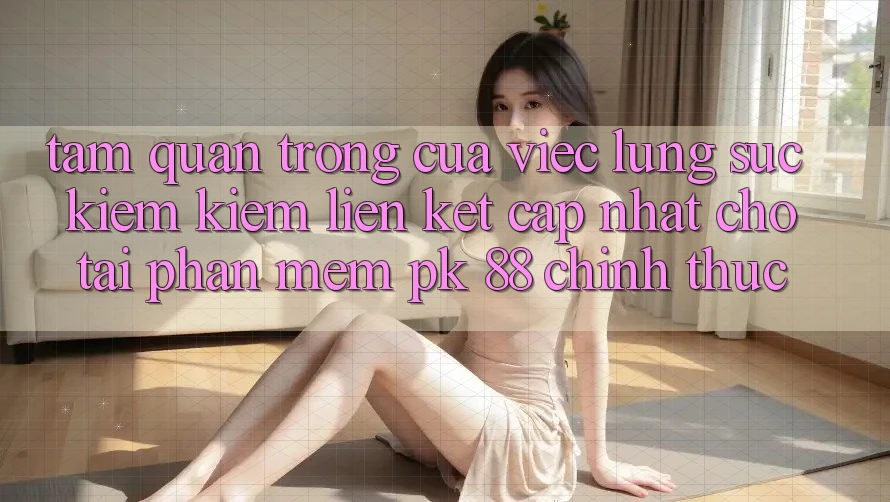 Tầm Quan Trọng Của Việc Lùng sục kiếm Kiếm “Liên kết Cập Nhật Cho Tải Phần mềm PK 88” Chính Thức Tầm Quan Trọng Của Việc Lùng sục kiếm Kiếm “Liên kết Cập Nhật Cho Tải Phần mềm PK 88” Chính Thức