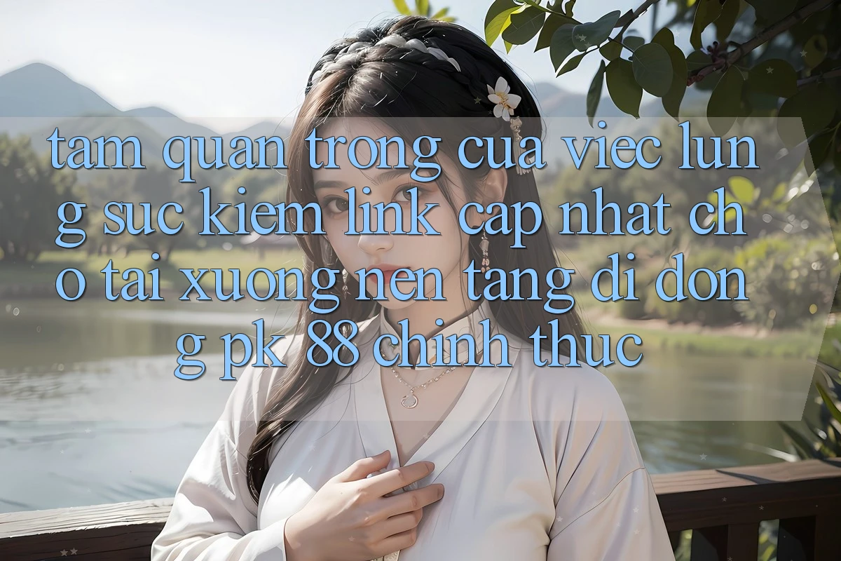 Tầm Quan Trọng Của Việc Lùng sục Kiếm “Link Cập Nhật Cho Tải xuống Nền tảng di động PK 88” Chính Thức Tầm Quan Trọng Của Việc Lùng sục Kiếm “Link Cập Nhật Cho Tải xuống Nền tảng di động PK 88” Chính Thức