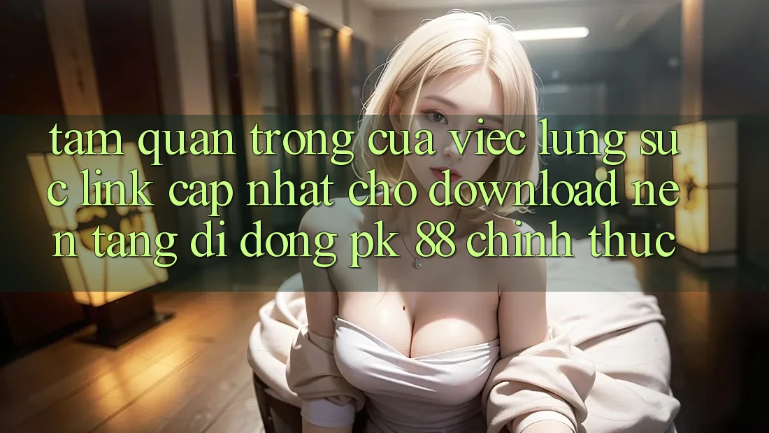 Tầm Quan Trọng Của Việc Lùng sục “Link Cập Nhật Cho Download Nền tảng di động PK 88” Chính Thức Tầm Quan Trọng Của Việc Lùng sục “Link Cập Nhật Cho Download Nền tảng di động PK 88” Chính Thức