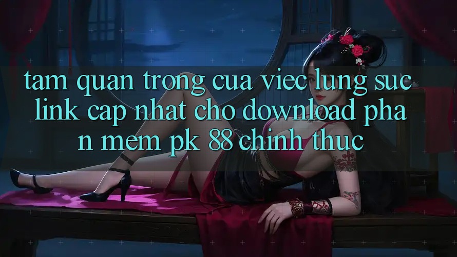 Tầm Quan Trọng Của Việc Lùng sục “Link Cập Nhật Cho Download Phần mềm PK 88” Chính Thức Tầm Quan Trọng Của Việc Lùng sục “Link Cập Nhật Cho Download Phần mềm PK 88” Chính Thức