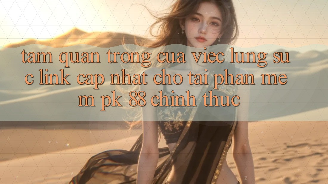 Tầm Quan Trọng Của Việc Lùng sục “Link Cập Nhật Cho Tải Phần mềm PK 88” Chính Thức Tầm Quan Trọng Của Việc Lùng sục “Link Cập Nhật Cho Tải Phần mềm PK 88” Chính Thức