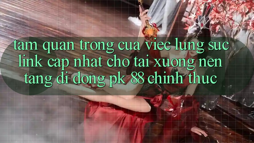 Tầm Quan Trọng Của Việc Lùng sục “Link Cập Nhật Cho Tải xuống Nền tảng di động PK 88” Chính Thức Tầm Quan Trọng Của Việc Lùng sục “Link Cập Nhật Cho Tải xuống Nền tảng di động PK 88” Chính Thức