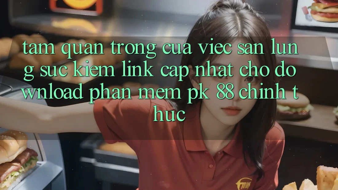 Tầm Quan Trọng Của Việc Săn lùng sục Kiếm “Link Cập Nhật Cho Download Phần mềm PK 88” Chính Thức Tầm Quan Trọng Của Việc Săn lùng sục Kiếm “Link Cập Nhật Cho Download Phần mềm PK 88” Chính Thức