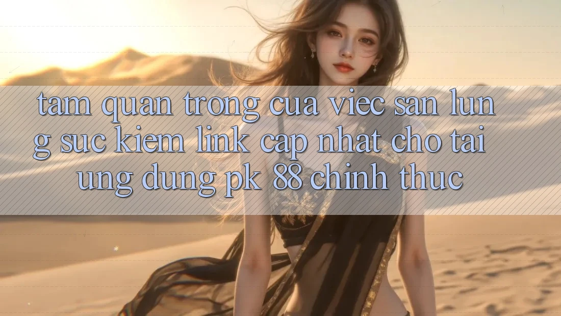 Tầm Quan Trọng Của Việc Săn lùng sục Kiếm “Link Cập Nhật Cho Tải Ứng Dụng PK 88” Chính Thức Tầm Quan Trọng Của Việc Săn lùng sục Kiếm “Link Cập Nhật Cho Tải Ứng Dụng PK 88” Chính Thức