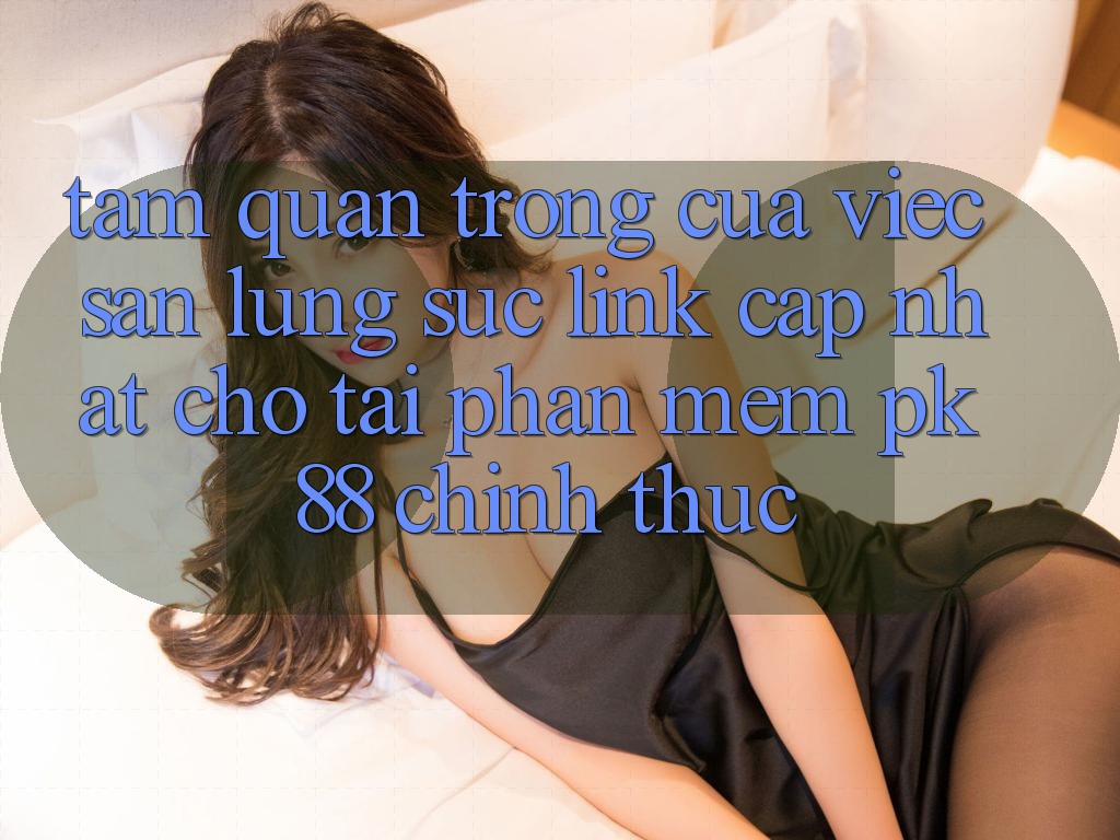 Tầm Quan Trọng Của Việc Săn lùng sục “Link Cập Nhật Cho Tải Phần mềm PK 88” Chính Thức Tầm Quan Trọng Của Việc Săn lùng sục “Link Cập Nhật Cho Tải Phần mềm PK 88” Chính Thức