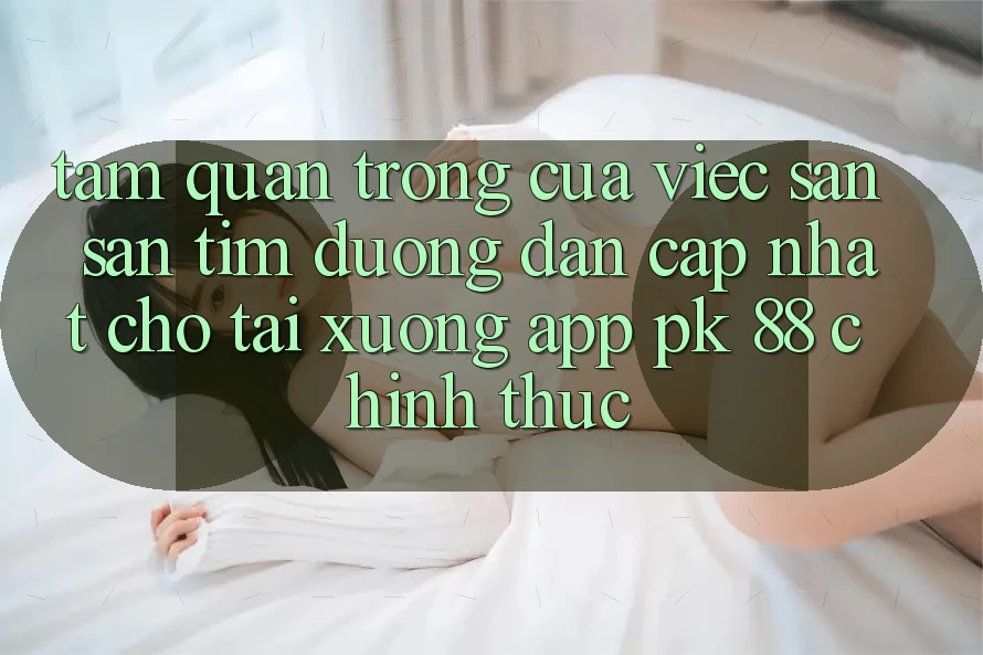 Tầm Quan Trọng Của Việc Săn săn tìm “Đường dẫn Cập Nhật Cho Tải xuống App PK 88” Chính Thức Tầm Quan Trọng Của Việc Săn săn tìm “Đường dẫn Cập Nhật Cho Tải xuống App PK 88” Chính Thức