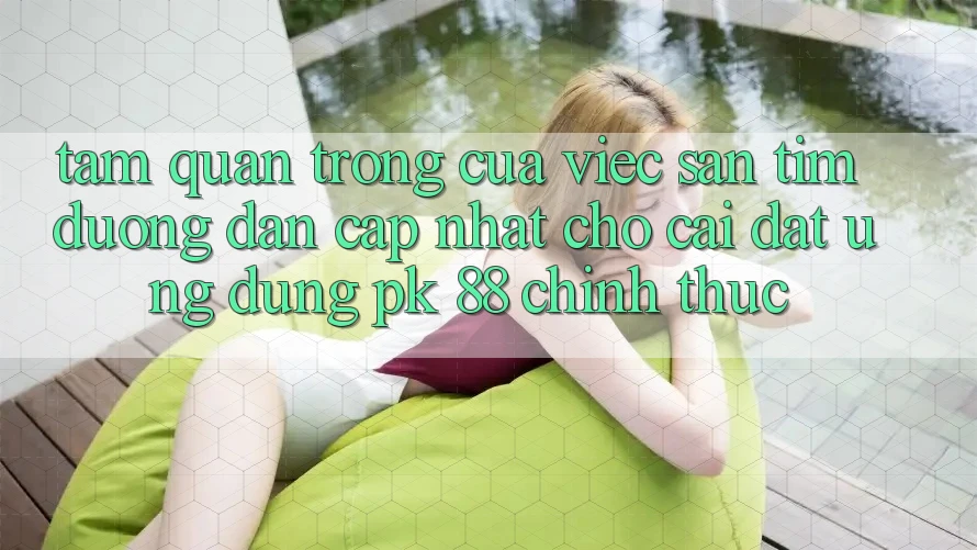 Tầm Quan Trọng Của Việc Săn tìm “Đường dẫn Cập Nhật Cho Cài đặt Ứng Dụng PK 88” Chính Thức