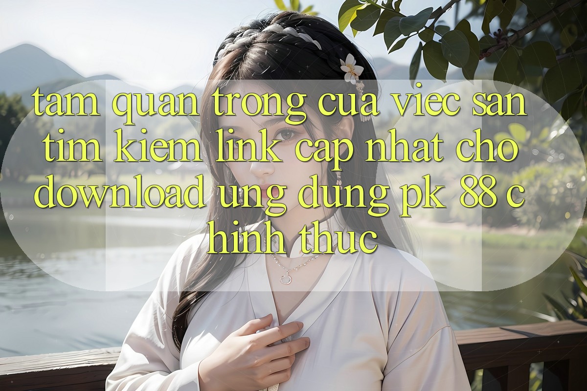 Tầm Quan Trọng Của Việc Săn tìm Kiếm “Link Cập Nhật Cho Download Ứng Dụng PK 88” Chính Thức Tầm Quan Trọng Của Việc Săn tìm Kiếm “Link Cập Nhật Cho Download Ứng Dụng PK 88” Chính Thức