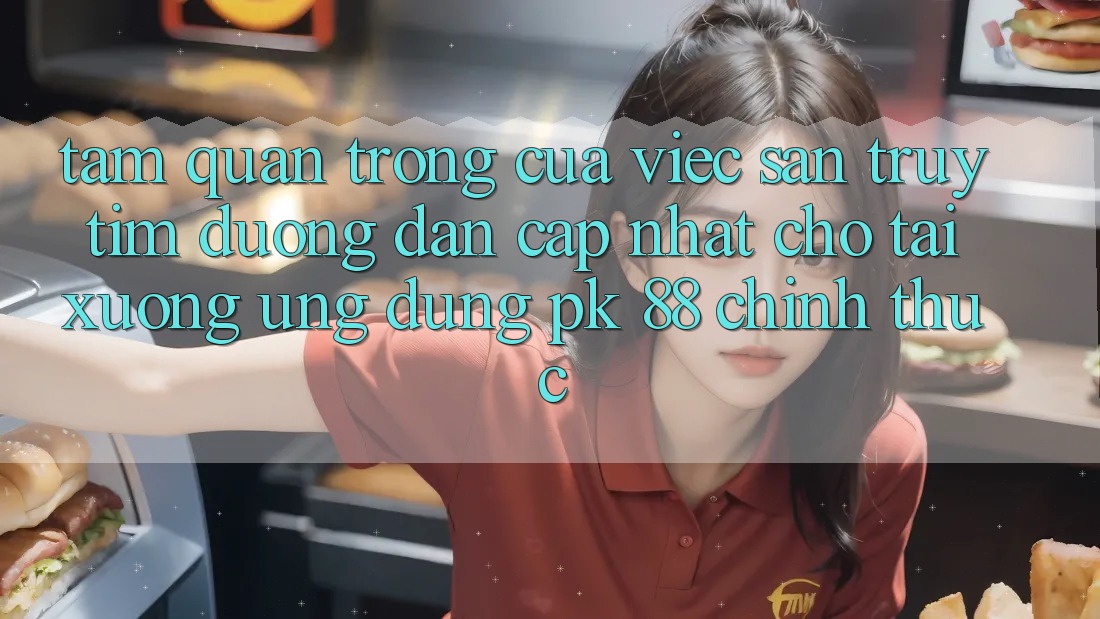 Tầm Quan Trọng Của Việc Săn truy tìm “Đường dẫn Cập Nhật Cho Tải xuống Ứng Dụng PK 88” Chính Thức Tầm Quan Trọng Của Việc Săn truy tìm “Đường dẫn Cập Nhật Cho Tải xuống Ứng Dụng PK 88” Chính Thức