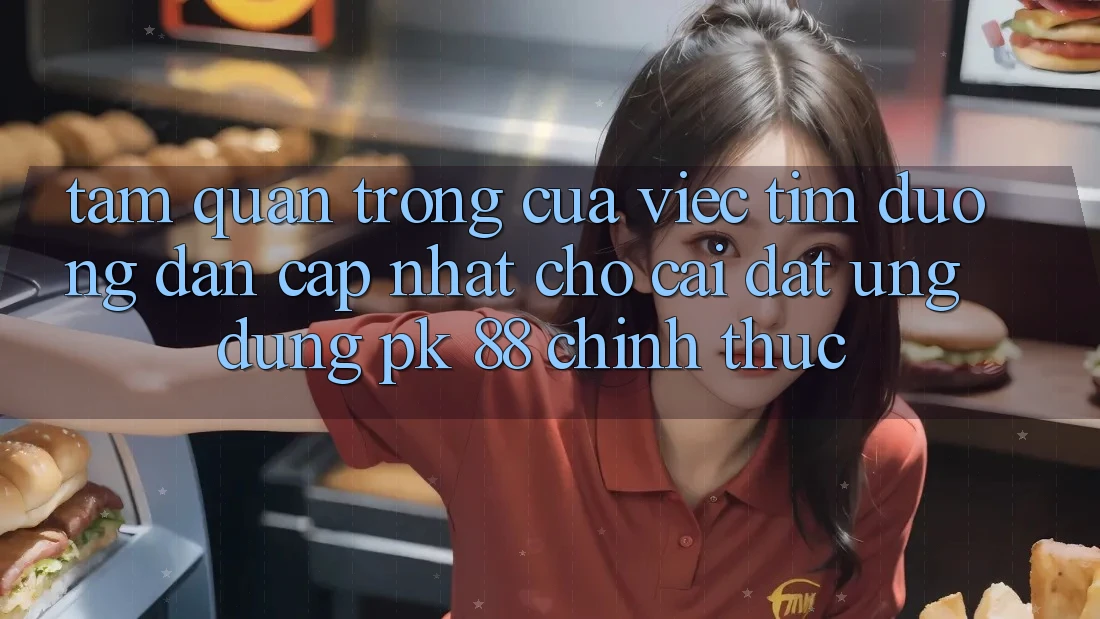 Tầm Quan Trọng Của Việc Tìm “Đường dẫn Cập Nhật Cho Cài đặt Ứng Dụng PK 88” Chính Thức Tầm Quan Trọng Của Việc Tìm “Đường dẫn Cập Nhật Cho Cài đặt Ứng Dụng PK 88” Chính Thức