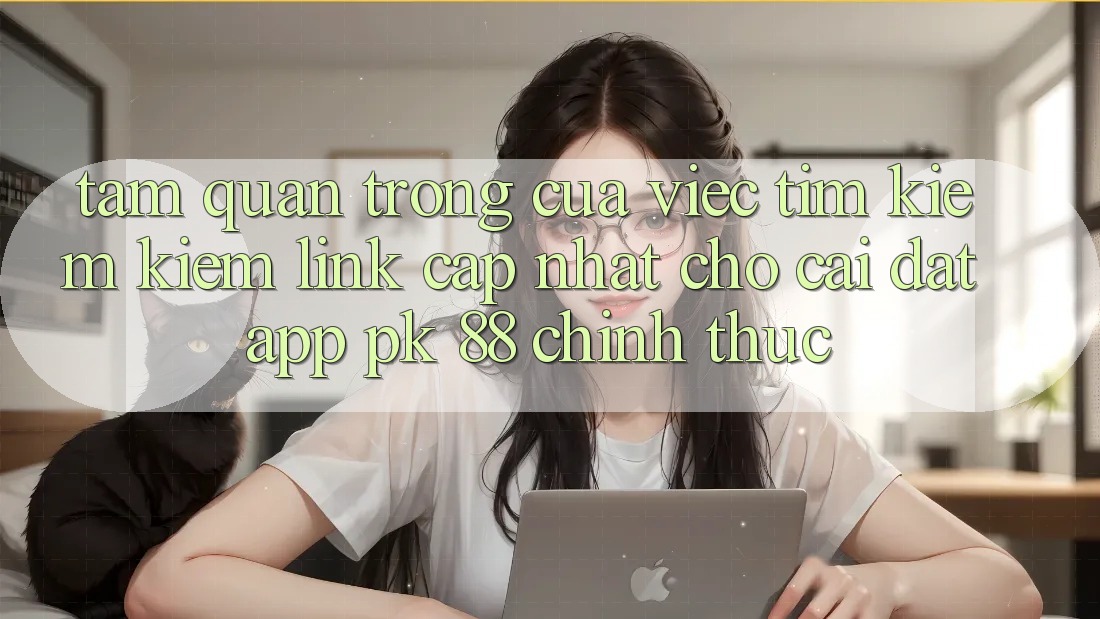Tầm Quan Trọng Của Việc Tìm kiếm Kiếm “Link Cập Nhật Cho Cài đặt App PK 88” Chính Thức Tầm Quan Trọng Của Việc Tìm kiếm Kiếm “Link Cập Nhật Cho Cài đặt App PK 88” Chính Thức