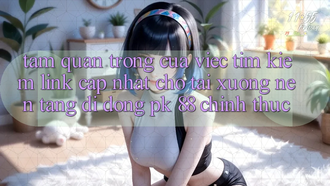 Tầm Quan Trọng Của Việc Tìm Kiếm “Link Cập Nhật Cho Tải xuống Nền tảng di động PK 88” Chính Thức Tầm Quan Trọng Của Việc Tìm Kiếm “Link Cập Nhật Cho Tải xuống Nền tảng di động PK 88” Chính Thức