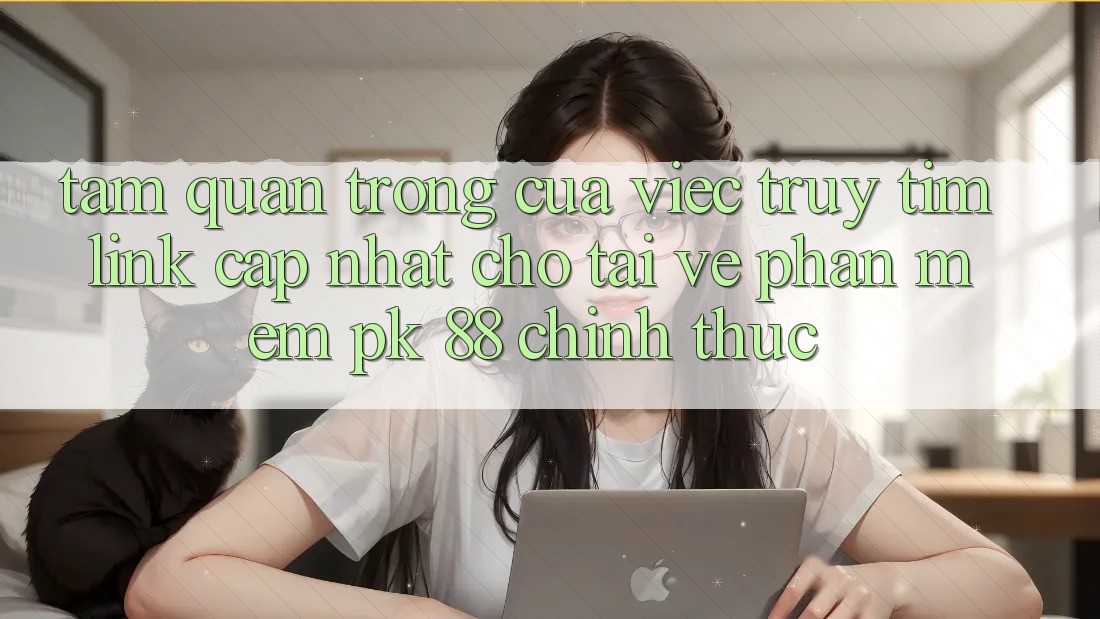 Tầm Quan Trọng Của Việc Truy tìm “Link Cập Nhật Cho Tải về Phần mềm PK 88” Chính Thức Tầm Quan Trọng Của Việc Truy tìm “Link Cập Nhật Cho Tải về Phần mềm PK 88” Chính Thức